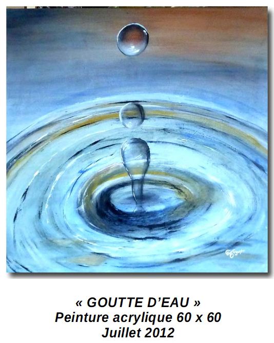 'GOUTTES D'EAU'
Cette toile fait partie d'un thème imposé 'Les quatre éléments' pour une exposition au Croisic (l'eau)