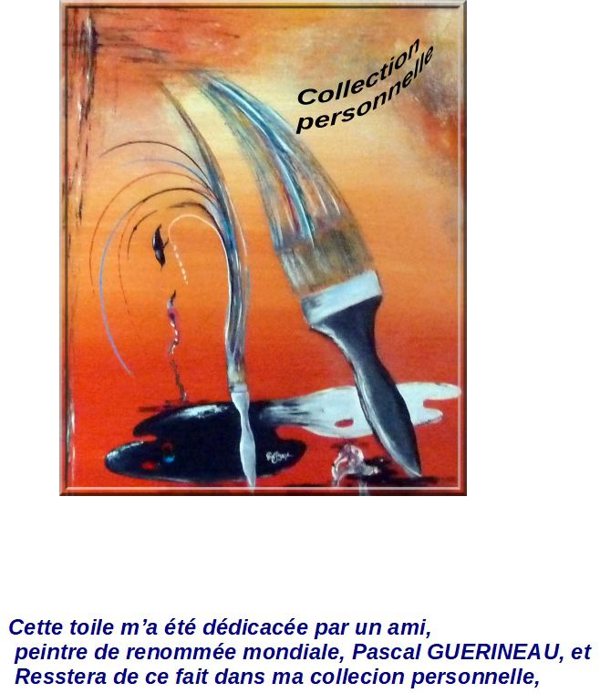 'LA RENCONTRE'
Peinture acrylique 60 x 50
Février 2013
Toile dédicacée par un peintre de renom : Pascal GUERINEAU.
COLLECTION PERSONNELLE