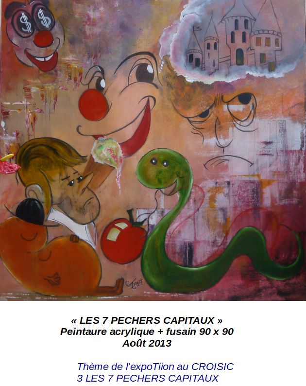 'LES 7 PECHERS CAPITAUX' thème d'une exposition au CROISIC
Peinture acrylique + fusain 90 x 90
Août 2013
Je les ai tous réunis sur une même toile de façon à ce que les personnes intéressées puissent reconnaître chacun des pêchers.