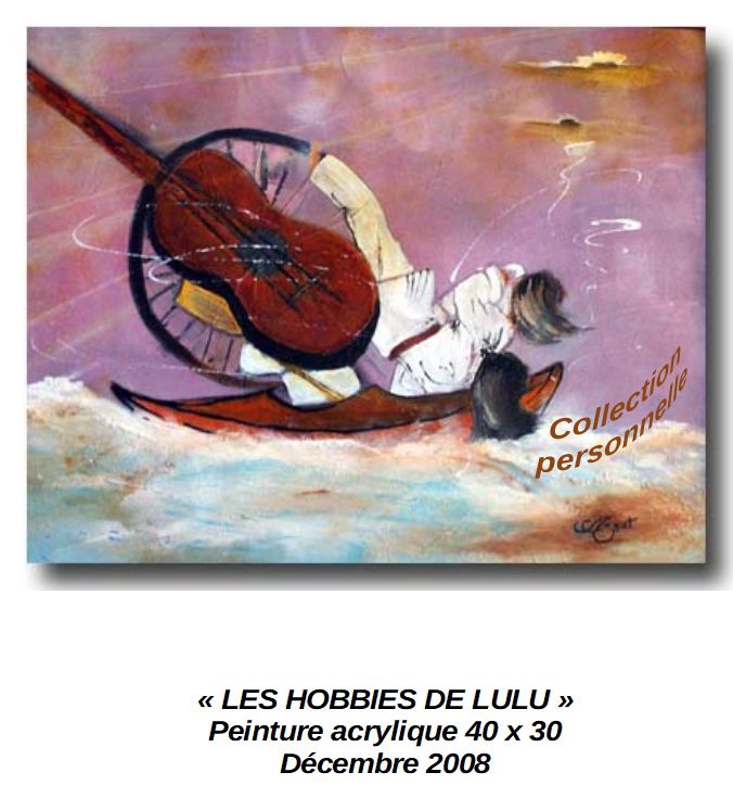 ' LES HOBBIES DE LULU'
Peinture acrylique 40 x 30
Décembre 2008
Collection personnelle